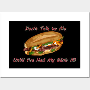 Don't Talk to Me Until I've Had My Bánh Mì!  (For the Bánh Mì lover) Posters and Art